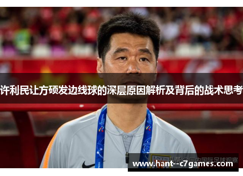 许利民让方硕发边线球的深层原因解析及背后的战术思考 许利民让方硕发边线球的深层原因解析及背后的战术思考