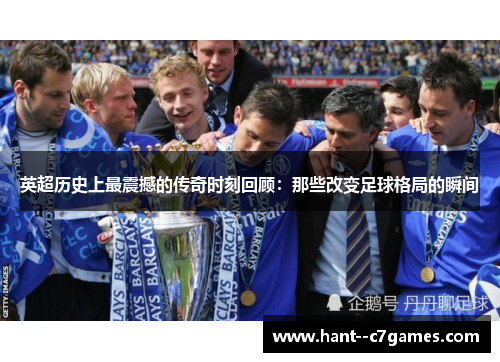 英超历史上最震撼的传奇时刻回顾：那些改变足球格局的瞬间