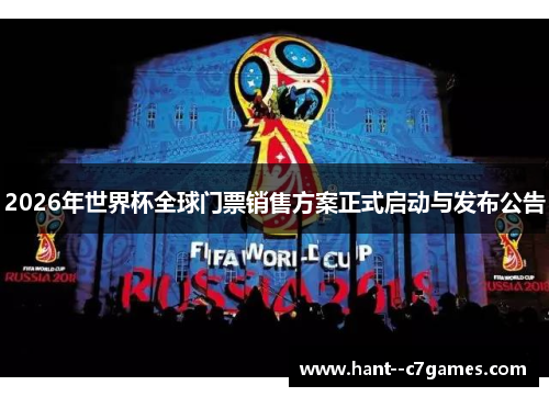 2026年世界杯全球门票销售方案正式启动与发布公告 2026年世界杯全球门票销售方案正式启动与发布公告