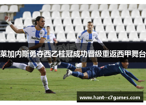 莱加内斯勇夺西乙桂冠成功晋级重返西甲舞台