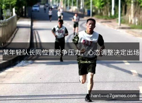 某年轻队长同位置竞争压力，心态调整决定出场